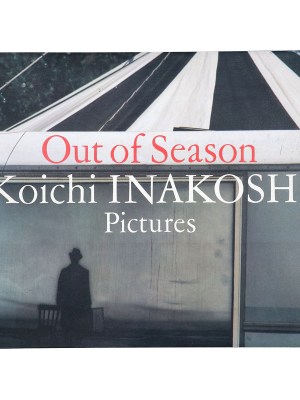 Out of Season Koichi Inakoshi Pictures　稲越功一写真集
