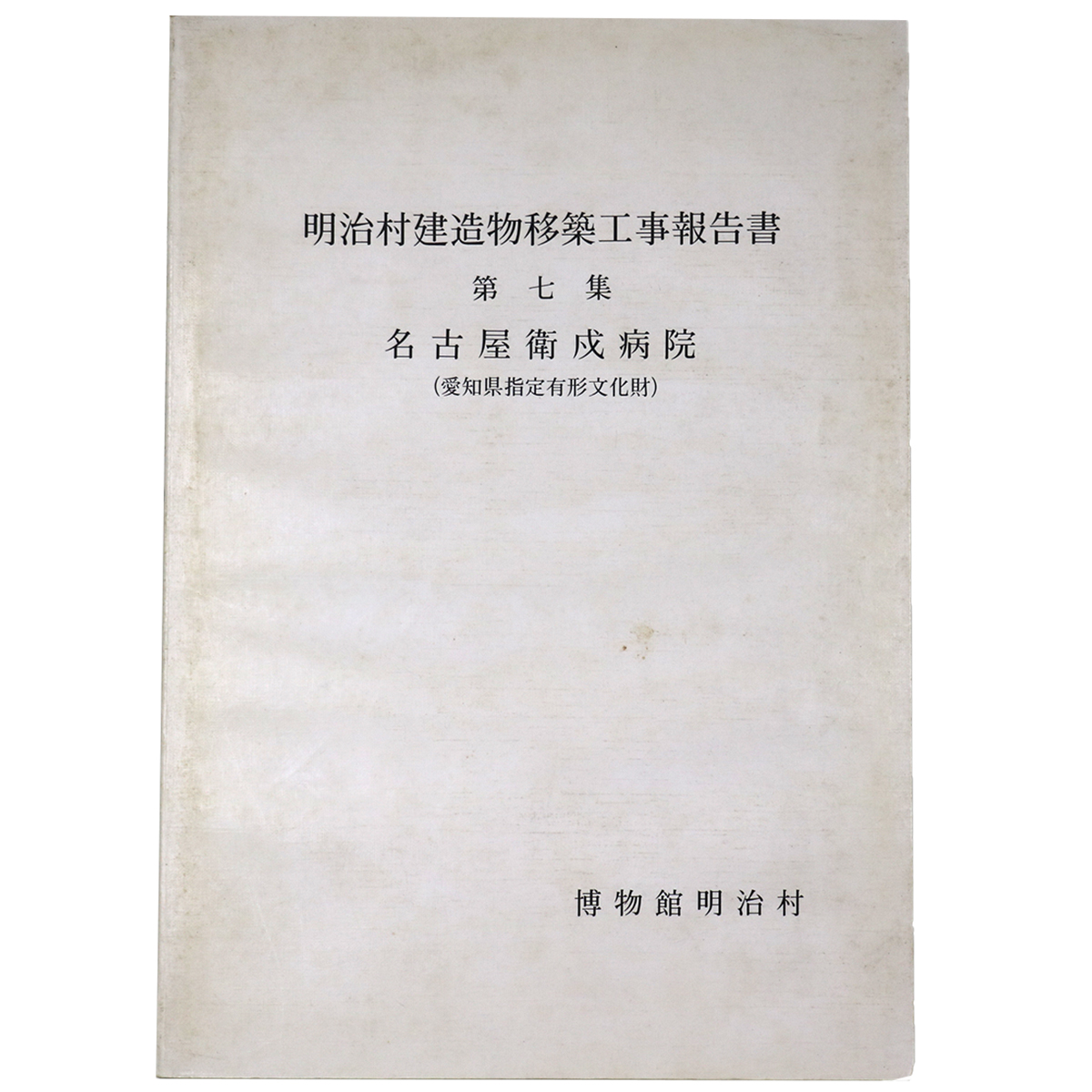 明治村建造物移築工事報告書　第7集　名古屋衛戍病院（愛知県指定有形文化財） 