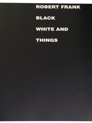 Robert Frank: Black white and things
